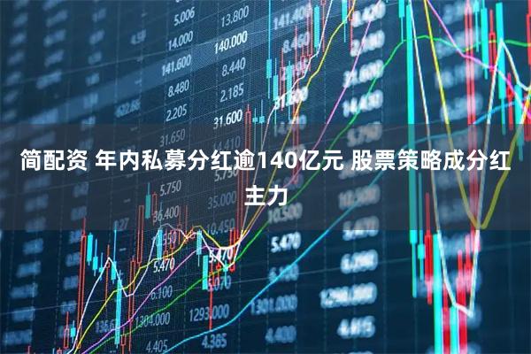 简配资 年内私募分红逾140亿元 股票策略成分红主力