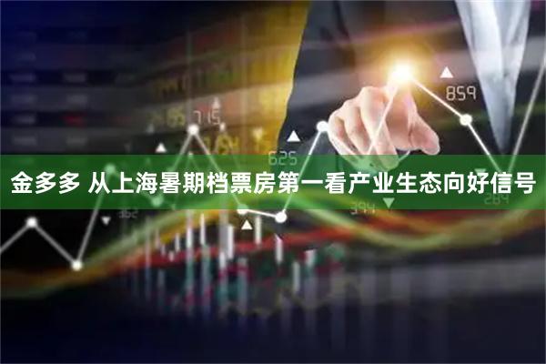 金多多 从上海暑期档票房第一看产业生态向好信号